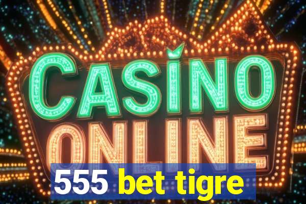 555 bet tigre